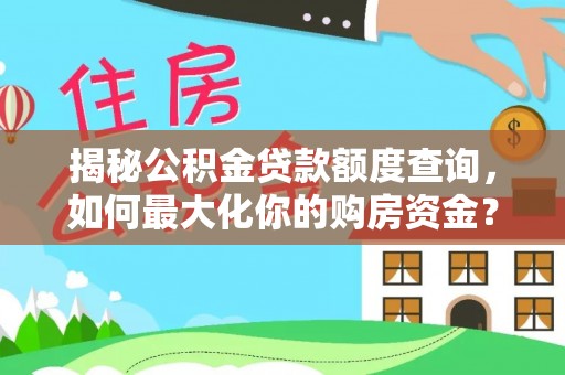 保山揭秘公积金贷款额度查询，如何最大化你的购房资金？