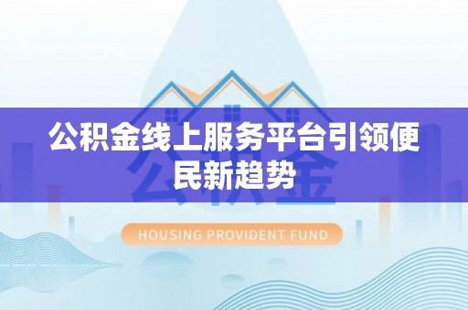 保山公积金线上服务平台引领便民新趋势