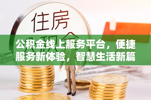 保山公积金线上服务平台，便捷服务新体验，智慧生活新篇章