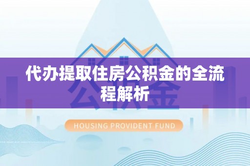 保山代办提取住房公积金的全流程解析