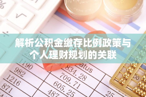 保山解析公积金缴存比例政策与个人理财规划的关联