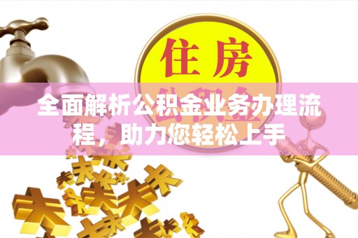 保山全面解析公积金业务办理流程，助力您轻松上手