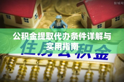 保山公积金提取代办条件详解与实用指南