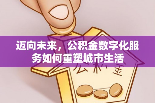 保山迈向未来，公积金数字化服务如何重塑城市生活