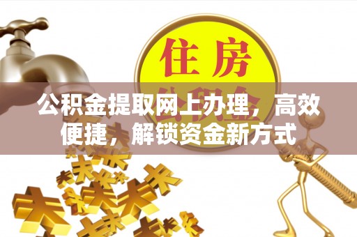 保山公积金提取网上办理，高效便捷，解锁资金新方式