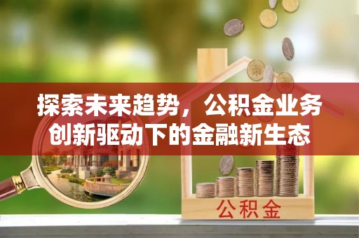 保山探索未来趋势，公积金业务创新驱动下的金融新生态