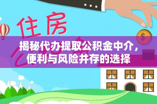 保山揭秘代办提取公积金中介，便利与风险并存的选择