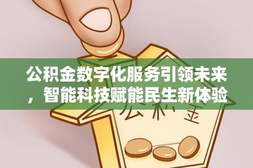 保山公积金数字化服务引领未来，智能科技赋能民生新体验