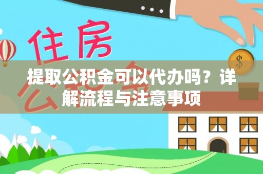 保山提取公积金可以代办吗？详解流程与注意事项