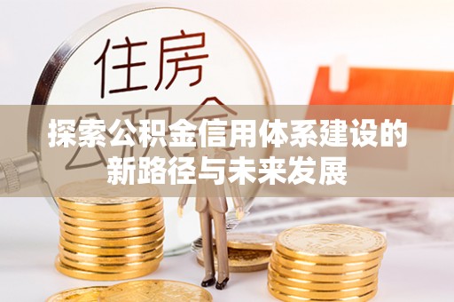 保山探索公积金信用体系建设的新路径与未来发展