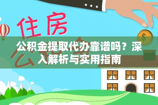保山公积金提取代办靠谱吗？深入解析与实用指南