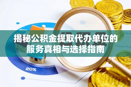 保山揭秘公积金提取代办单位的服务真相与选择指南