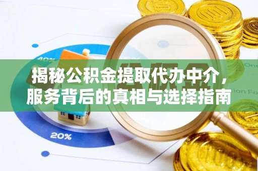 保山揭秘公积金提取代办中介，服务背后的真相与选择指南