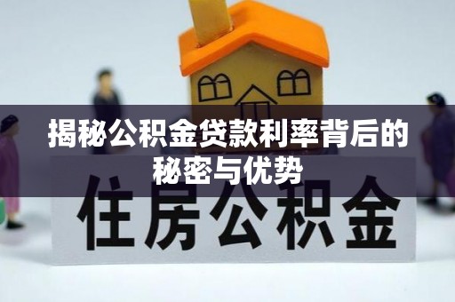 保山揭秘公积金贷款利率背后的秘密与优势