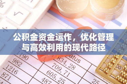 保山公积金资金运作，优化管理与高效利用的现代路径