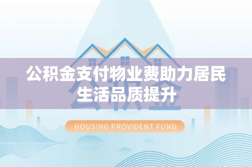 保山公积金支付物业费助力居民生活品质提升