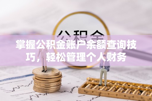 保山掌握公积金账户余额查询技巧，轻松管理个人财务