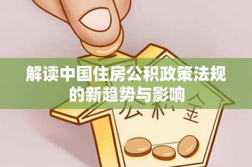 保山解读中国住房公积政策法规的新趋势与影响