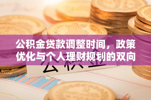 保山公积金贷款调整时间，政策优化与个人理财规划的双向考量