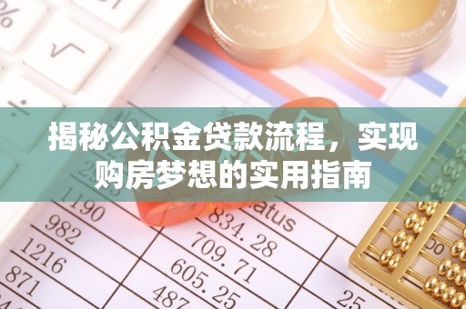 保山揭秘公积金贷款流程，实现购房梦想的实用指南