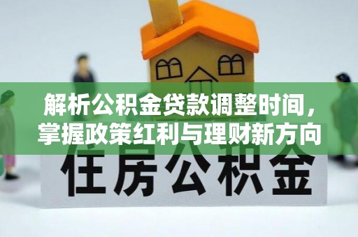 保山解析公积金贷款调整时间，掌握政策红利与理财新方向