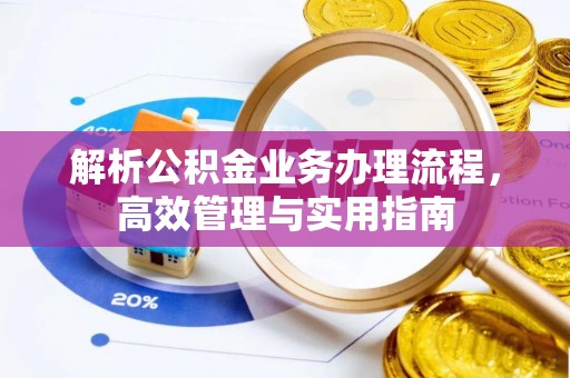 保山解析公积金业务办理流程，高效管理与实用指南