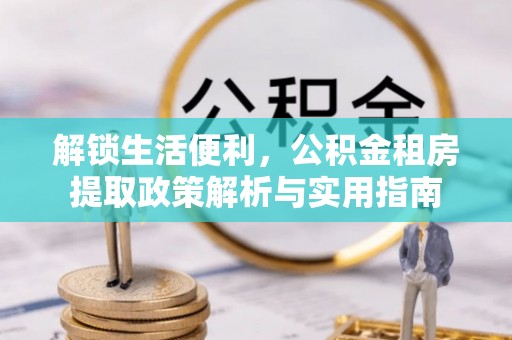 保山解锁生活便利，公积金租房提取政策解析与实用指南
