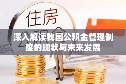 保山深入解读我国公积金管理制度的现状与未来发展