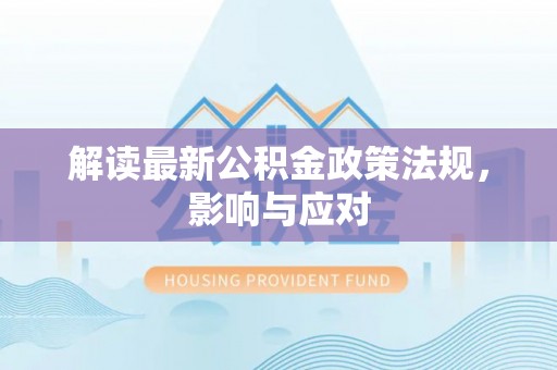保山解读最新公积金政策法规，影响与应对