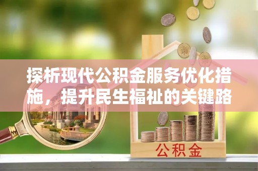 保山探析现代公积金服务优化措施，提升民生福祉的关键路径