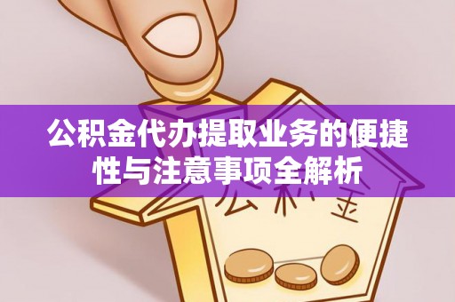 保山公积金代办提取业务的便捷性与注意事项全解析