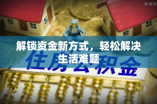 保山解锁资金新方式，轻松解决生活难题
