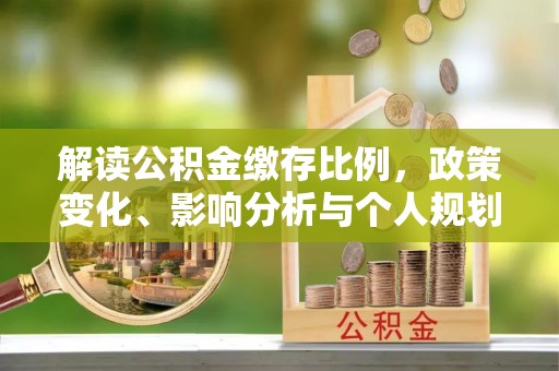 保山解读公积金缴存比例，政策变化、影响分析与个人规划