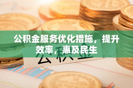 保山公积金服务优化措施，提升效率，惠及民生