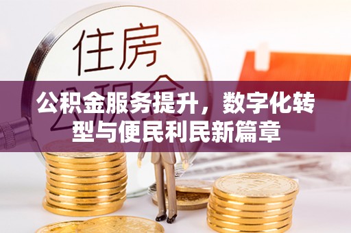 保山公积金服务提升，数字化转型与便民利民新篇章