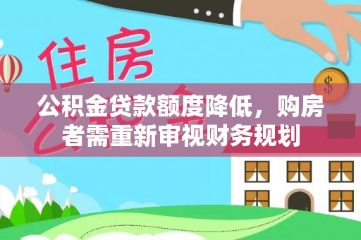 保山公积金贷款额度降低，购房者需重新审视财务规划