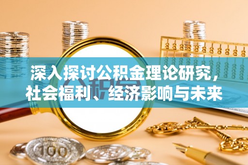保山深入探讨公积金理论研究，社会福利、经济影响与未来展望