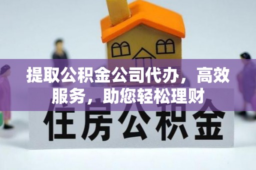 保山提取公积金公司代办，高效服务，助您轻松理财