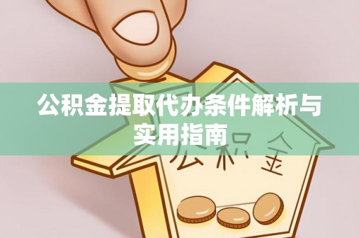 保山公积金提取代办条件解析与实用指南