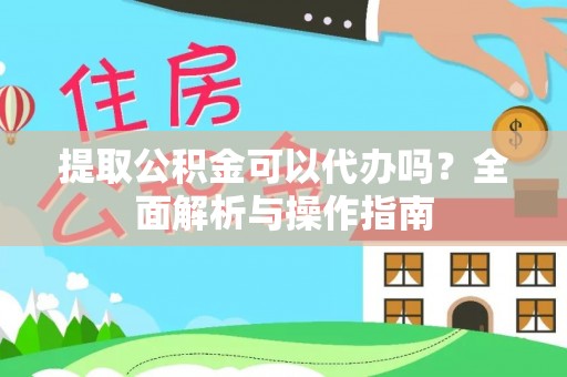 保山提取公积金可以代办吗？全面解析与操作指南