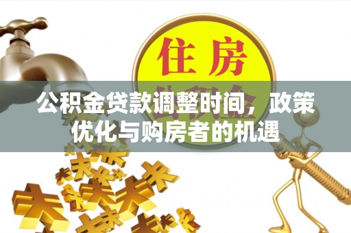 保山公积金贷款调整时间，政策优化与购房者的机遇