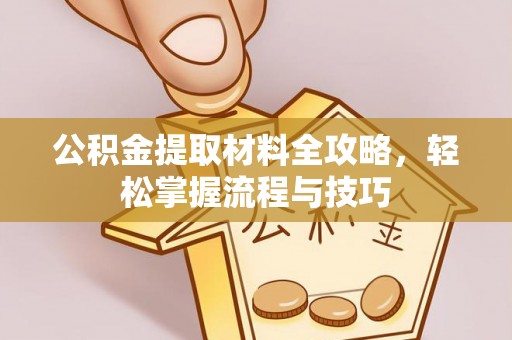 保山公积金提取材料全攻略，轻松掌握流程与技巧