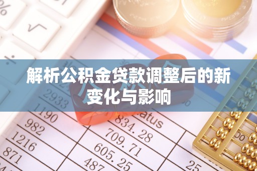 保山解析公积金贷款调整后的新变化与影响