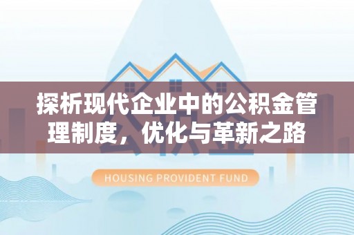 保山探析现代企业中的公积金管理制度，优化与革新之路