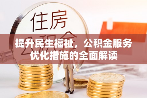 保山提升民生福祉，公积金服务优化措施的全面解读