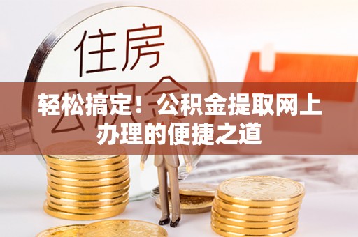 保山轻松搞定！公积金提取网上办理的便捷之道