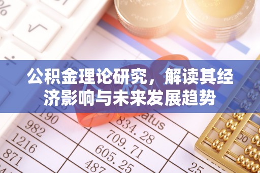 保山公积金理论研究，解读其经济影响与未来发展趋势