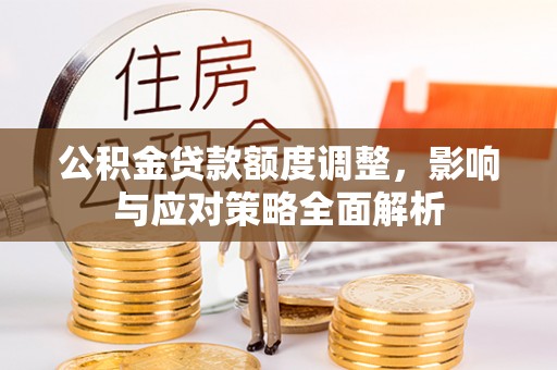 保山公积金贷款额度调整，影响与应对策略全面解析