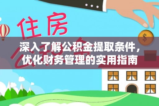 保山深入了解公积金提取条件，优化财务管理的实用指南