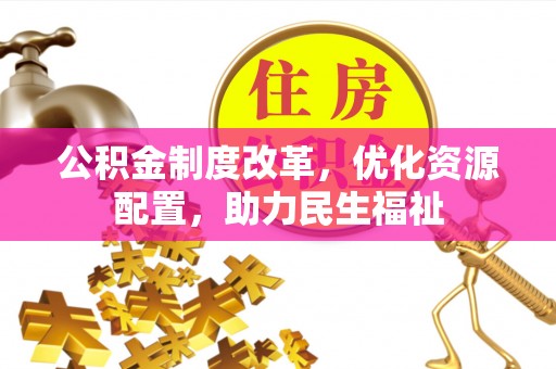 保山公积金制度改革，优化资源配置，助力民生福祉